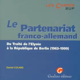 Couverture du produit · LE PARTENARIAT FRANCO-ALLEMAND. Du traité de l'Elysée à la République de Berlin (1963-1999)