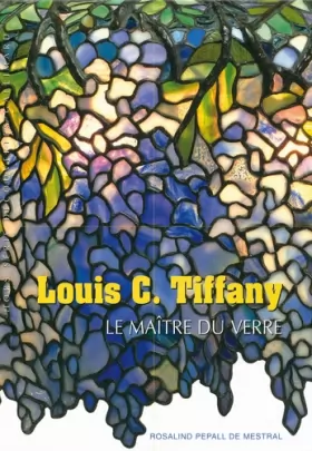 Couverture du produit · Louis C. Tiffany: Le maître du verre