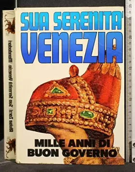 Couverture du produit · Sua serenità Venezia. Mille anni di buon governo.