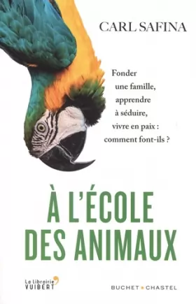 Couverture du produit · A l'école des animaux: Fonder une famille, apprendre à séduire, vivre en paix : comment font-ils ?