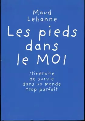 Couverture du produit · Les pieds dans le moi : Itinéraire de survie dans un monde trop parfait