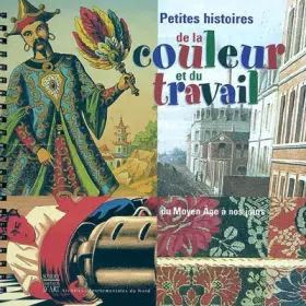 Couverture du produit · Petites histoires de la couleur et du travail : Du Moyen Age à nos jours