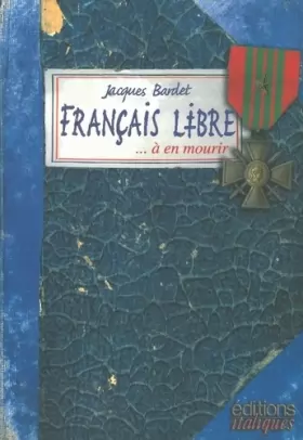 Couverture du produit · Français libre... à en mourir : Carnet de guerre de Jacques Bardet, Liban-Palestine-Syrie-Egypte-Libye-Italie-Provence, 1942-19