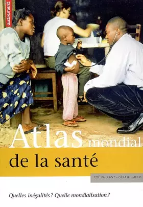 Couverture du produit · Atlas mondial de la santé : Quelles inégalités ? Quelle mondialisation ?