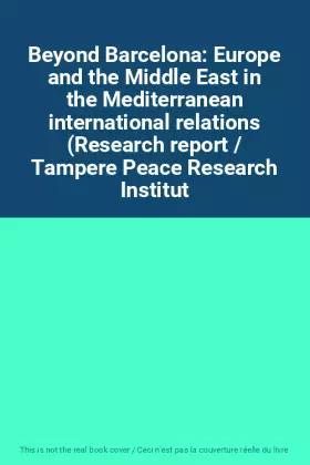 Couverture du produit · Beyond Barcelona: Europe and the Middle East in the Mediterranean international relations (Research report / Tampere Peace Rese