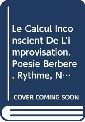 Couverture du produit · Le Calcul Inconscient De L'improvisation. Poesie Berbere. Rythme, Nombre Et Sens