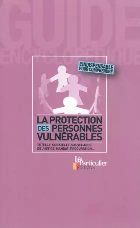Couverture du produit · La protection des personnes vulnérables : Tutelle, curatelle, sauvegarde de justice, mandat, procuration… L'indispensable pour 
