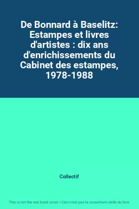 Couverture du produit · De Bonnard à Baselitz: Estampes et livres d'artistes : dix ans d'enrichissements du Cabinet des estampes, 1978-1988