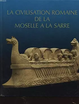 LA CIVILISATION ROMAINE DE LA MOSELLE A LA SARRE - COLLECTIF