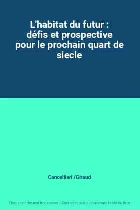 L'habitat du futur : défis et prospective pour le prochain quart de siecle - Cancellieri /Giraud