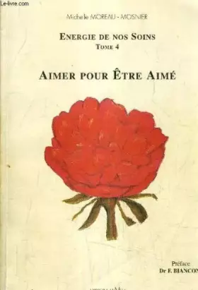 ENERGIE DE NOS SOINS - TOME 4 : AIMER POUR ETRE AIME. - MICHELLE MOREAU-MOSNIER