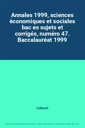 Couverture du produit · Annales 1999, sciences économiques et sociales bac es sujets et corrigés, numéro 47. Baccalauréat 1999