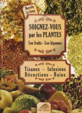 Couverture du produit · Soignez-vous par les plantes, les fruits, les légumes : Tisanes - Infusions - Décoctions - Bains