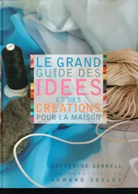 Couverture du produit · Le grand guide des idées et des céations pour la maison - Sorrell Katherine Sooley Howard / Livre BE