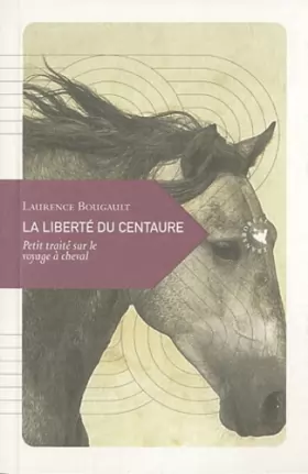 Couverture du produit · La Liberté du centaure, Petit traité sur le voyage à cheval