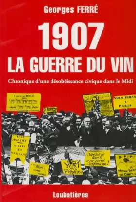 Couverture du produit · 1907 La guerre du vin : Chronique d'une désobéissance civique dans le Midi