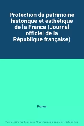 Couverture du produit · Protection du patrimoine historique et esthétique de la France (Journal officiel de la République française)