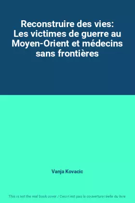 Couverture du produit · Reconstruire des vies: Les victimes de guerre au Moyen-Orient et médecins sans frontières