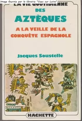 Couverture du produit · La vie quotidienne des aztèques à la veille de la conquête espagnole.