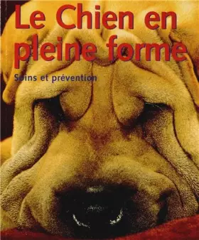 Couverture du produit · Le Chien en pleine forme: Soins et prévention