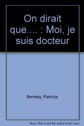 Couverture du produit · On dirait que.... : Moi, je suis docteur