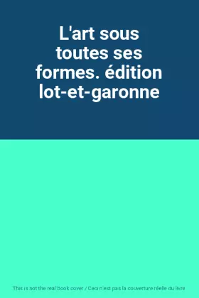Couverture du produit · L'art sous toutes ses formes. édition lot-et-garonne