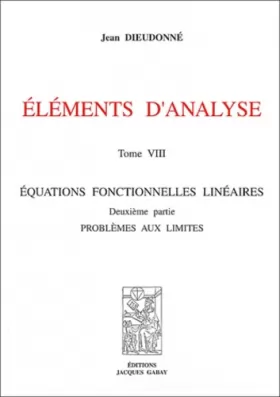 Couverture du produit · Eléments d'analyse : Tome 8, Equations fonctionnelles linéaires Deuxième partie : problèmes aux limites