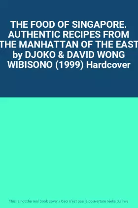 Couverture du produit · THE FOOD OF SINGAPORE. AUTHENTIC RECIPES FROM THE MANHATTAN OF THE EAST by DJOKO & DAVID WONG WIBISONO (1999) Hardcover