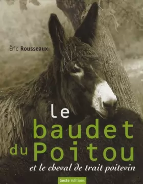 Couverture du produit · Le Baudet du Poitou et le cheval de trait poitevin : les acteurs d'une industrie mulassière autrefois réputée dans le monde ent