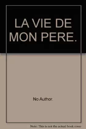 Couverture du produit · LA VIE DE MON PERE.