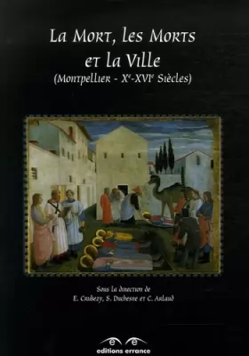 Couverture du produit · La Mort, Les Morts et La ville: Saints-Côme-et-Damien, Montpellier Xe-XVIe siècles