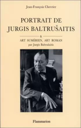 Couverture du produit · PORTRAIT DE JURGIS BALTRUSAITIS ART SUMERIEN, ART ROMAN