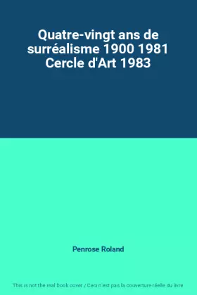 Couverture du produit · Quatre-vingt ans de surréalisme 1900 1981 Cercle d'Art 1983