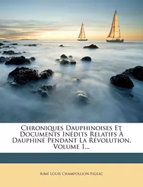 Couverture du produit · Chroniques Dauphinoises Et Documents Inédits Relatifs À Dauphiné Pendant La Révolution, Volume 1...