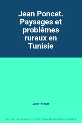 Couverture du produit · Jean Poncet. Paysages et problèmes ruraux en Tunisie