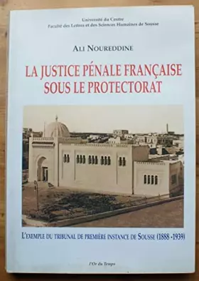Couverture du produit · La justice pénale française sous le protectorat: L'exemple du tribunal de première instance de Sousse, 1888-1939 (Série His