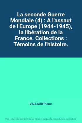 Couverture du produit · La seconde Guerre Mondiale (4) : A l'assaut de l'Europe (1944-1945), la libération de la France. Collections : Témoins de l'his