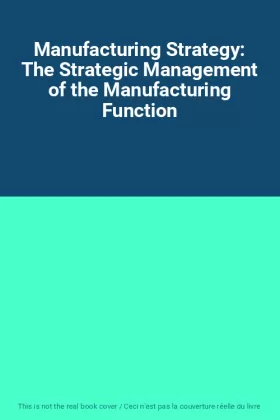 Couverture du produit · Manufacturing Strategy: The Strategic Management of the Manufacturing Function