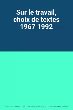 Couverture du produit · Sur le travail, choix de textes 1967 1992