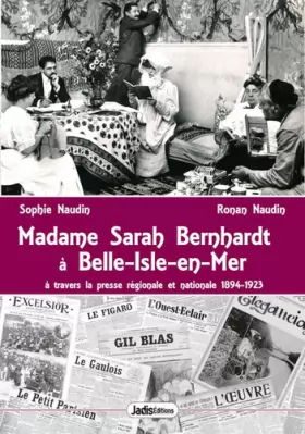Couverture du produit · Madame Sarah Bernhardt à Belle-Isle-En-Mer : à travers les presse et autres écrits 1894-1923