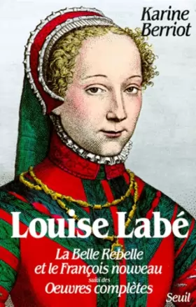Couverture du produit · Louise Labé : La belle rebelle et le françois nouveau, essai
