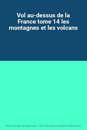 Couverture du produit · Vol au-dessus de la France tome 14 les montagnes et les volcans