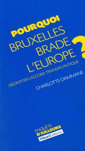 Couverture du produit · Pourquoi Bruxelles brade l'Europe ?: Décrypter l'accord transatlantique