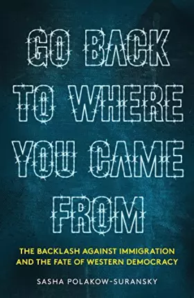 Couverture du produit · Go Back to Where You Came From: The Backlash Against Immigration & the Fate of Western Democracy