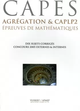 Couverture du produit · Epreuves de mathématiques CAPES, Agrégation & CAPLP2 : Six concours 2005, dix sujets corrigés