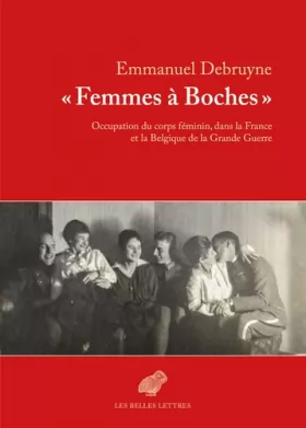 Couverture du produit · « Femmes à Boches »: Occupation du corps féminin, dans la France et la Belgique de la Grande Guerre