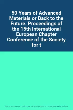 Couverture du produit · 50 Years of Advanced Materials or Back to the Future. Proceedings of the 15th International European Chapter Conference of the 