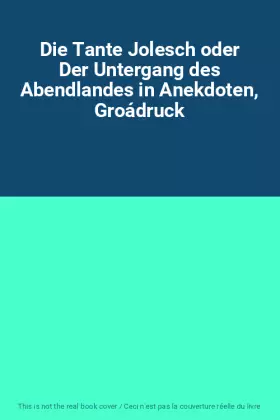 Couverture du produit · Die Tante Jolesch oder Der Untergang des Abendlandes in Anekdoten, Groádruck