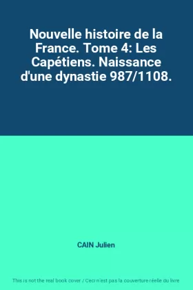 Couverture du produit · Nouvelle histoire de la France. Tome 4: Les Capétiens. Naissance d'une dynastie 987/1108.