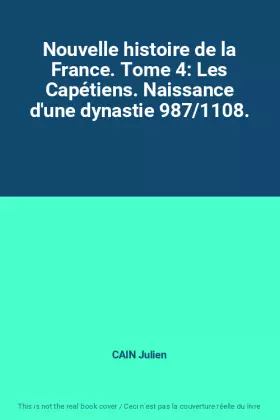 Couverture du produit · Nouvelle histoire de la France. Tome 4: Les Capétiens. Naissance d'une dynastie 987/1108.